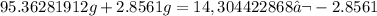 95.36281912g + 2.8561g = 14,304422868‬ - 2.8561