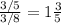 \frac{3/5}{3/8} = 1 \frac{3}{5}