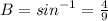 B =  {sin}^{ - 1}  =  \frac{4}{9}