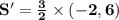 \mathbf{S' = \frac 32 \times (-2,6)}