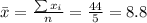 \bar x= \frac{\sum x_i}{n}=\frac{44}{5}=8.8