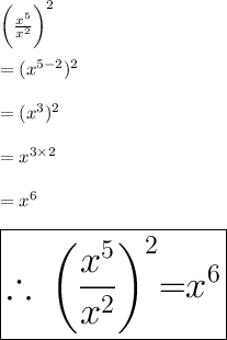 \huge\bigg( \frac{ {x}^{5} }{ {x}^{2} } \bigg)^{2}   \\  \\  \huge = ( {x}^{5 - 2} ) ^{2}  \\  \\ \huge = ( {x}^{3} )^{2}  \\  \\ \huge =  {x}^{3 \times 2}  \\  \\ \huge =  {x}^{6}  \\  \\  \huge \boxed{ \red{ \therefore \:  \bigg( \frac{ {x}^{5} }{ {x}^{2} } \bigg)^{2}}   \pink{ = } \purple{ {x}^{6} }}