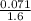 \frac{0.071}{1.6}