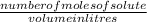 \frac{number of moles of solute}{volume in litres}