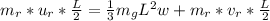 m_r * u_r * \frac{L}{2}  =   \frac{1}{3} m_g L^2 w + m_r * v_r * \frac{L}{2}