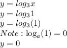 y = log_{3}x\\y = log_{3}1\\y = log_{3}(1)\\Note: \log _a(1)=0\\y = 0
