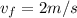 v_{f}=2m/s