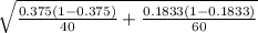 \sqrt{\frac{0.375(1-0.375)}{40} +\frac{0.1833(1 - 0.1833)}{60} }