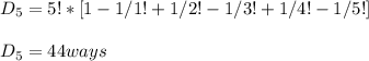 D_5 = 5!* [ 1 - 1/1! + 1 / 2! - 1 /3! + 1 /4! - 1/5!]\\\\D_5 = 44 ways