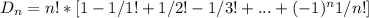 D_n = n!* [ 1 - 1/1! + 1 / 2! - 1 /3! + ...+ (-1)^n 1/n! ]