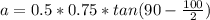 a = 0.5 * 0.75 * tan ({90 - \frac{100}{2} })