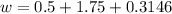 w = 0.5 + 1.75 + 0.3146