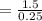 = \frac{1.5}{0.25}