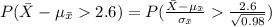 P(\bar X-\mu_{\bar x}2.6)=P(\frac{\bar X-\mu_{\bar x}}{\sigma_{\bar x}} \frac{2.6}{\sqrt{0.98}})