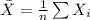 \bar X=\frac{1}{n}\sum X_{i}