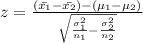 z=\frac{(\bar{x_{1}}-\bar{x_{2}})-(\mu_{1}-\mu _{2} )}{\sqrt{\frac{\sigma_{1}^{2} }{n_{1}}-\frac{\sigma _{2}^{2}}{n_{2}}}}
