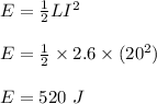 E = \frac{1}{2} LI^2\\\\E = \frac{1}{2} \times 2.6 \times (20^2)\\\\E = 520 \ J