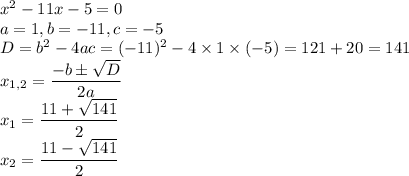 x^2-11x-5=0\\a=1,b=-11,c=-5\\D=b^2-4ac=(-11)^2-4\times1\times(-5)=121+20=141\\x_{1,2}=\dfrac{-b\pm\sqrt{D} }{2a} \\x_1=\dfrac{11+\sqrt{141} }{2} \\x_2=\dfrac{11-\sqrt{141} }{2}