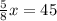 \frac{5}{8} x = 45