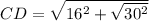 CD =\sqrt{16^{2} + \sqrt{30^{2} } } }