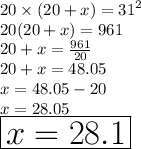 20 \times (20 + x) =  {31}^{2}  \\ 20(20 + x) = 961 \\ 20 + x =  \frac{961}{20}  \\ 20 + x = 48.05 \\ x = 48.05 - 20 \\ x = 28.05 \\  \huge \red{ \boxed{x = 28.1}}