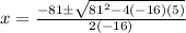 x=\frac{-81\pm \sqrt{81^2-4(-16)(5)}}{2(-16)}