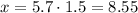 x=5.7\cdot 1.5=8.55