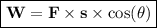 \boxed {\bold {W = F \times s \times \cos(\theta)}}