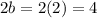 2b=2(2)=4