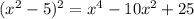 (x^2-5)^2 = x^4 - 10x^2+25