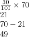 \frac{30}{100}  \times 70 \\ 21 \\ 70 - 21 \\ 49