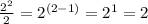 \frac{2^2}{2} =2^{(2-1)}=2^1 = 2