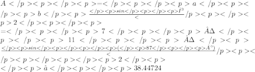 A=ab \frac{sinγ}2 \\ =7·11· \frac{sin(87°)}2 \\ ≈38.44724