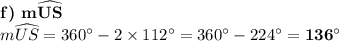 \textbf{f) m} \mathbf{\widehat {US}}\\m\widehat {US} =360^{\circ} - 2\times 112^{\circ} = 360^{\circ} - 224^{\circ}  = \mathbf{136^{\circ}}