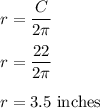 r=\dfrac{C}{2\pi}\\\\r=\dfrac{22}{2\pi}\\\\r=3.5\ \text{inches}