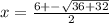 x = \frac{6 +- \sqrt{36+32} }{2}