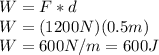 W=F*d\\W=(1200N)(0.5m)\\W=600N/m = 600J