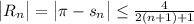 \big| R_n \big| = \big| \pi - s_n \big| \leq \frac{4}{2(n+1)+1}