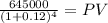\frac{645000}{(1 + 0.12)^{4} } = PV
