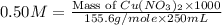 0.50M=\frac{\text{Mass of }Cu(NO_3)_2\times 1000}{155.6g/mole\times 250mL}