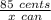 \frac{85 \ cents}{x \ can}