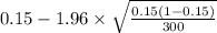 0.15-1.96 \times {\sqrt{\frac{0.15(1-0.15)}{300} } }