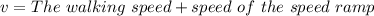 v = The\ walking\ speed  +  speed \ of \ the \ speed \ ramp