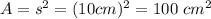 A=s^{2}=(10cm)^{2} =100 \ cm^2