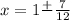 x=1\frac{+}{}\frac{7}{12}