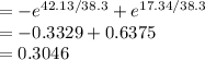 =-e^{42.13/38.3}+e^{17.34/38.3}\\=-0.3329+0.6375\\=0.3046