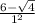 \frac{6 -  \sqrt{4} }{ {1}^{2} }