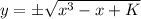 y = \pm \sqrt{x^3 - x + K}