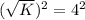 (\sqrt{K})^2 = 4^2