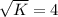 \sqrt{K} = 4